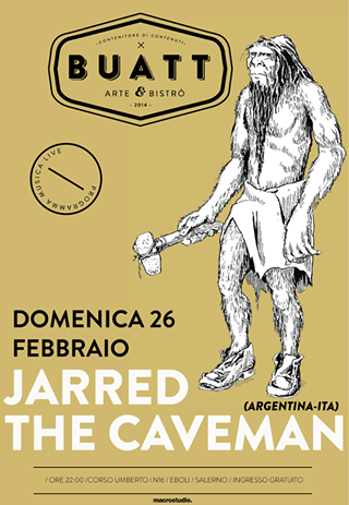 Jarred The Caveman (arg-Ita) Domenica 26 Febbraio / live @Buatt